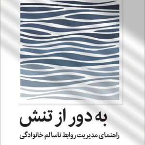 کتاب به دور از تنش راهنمای مدیریت روابط ناسالم خانوادگی